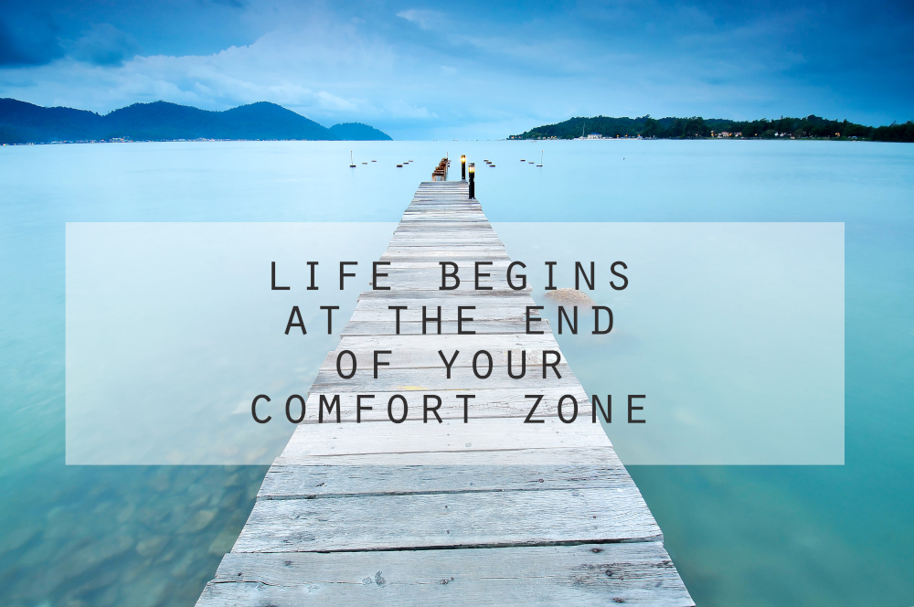 Life Begins at the end of your Comfort Zone